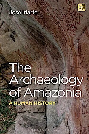 The Archaeology of Amazonia: A Human History by Professor José Iriarte